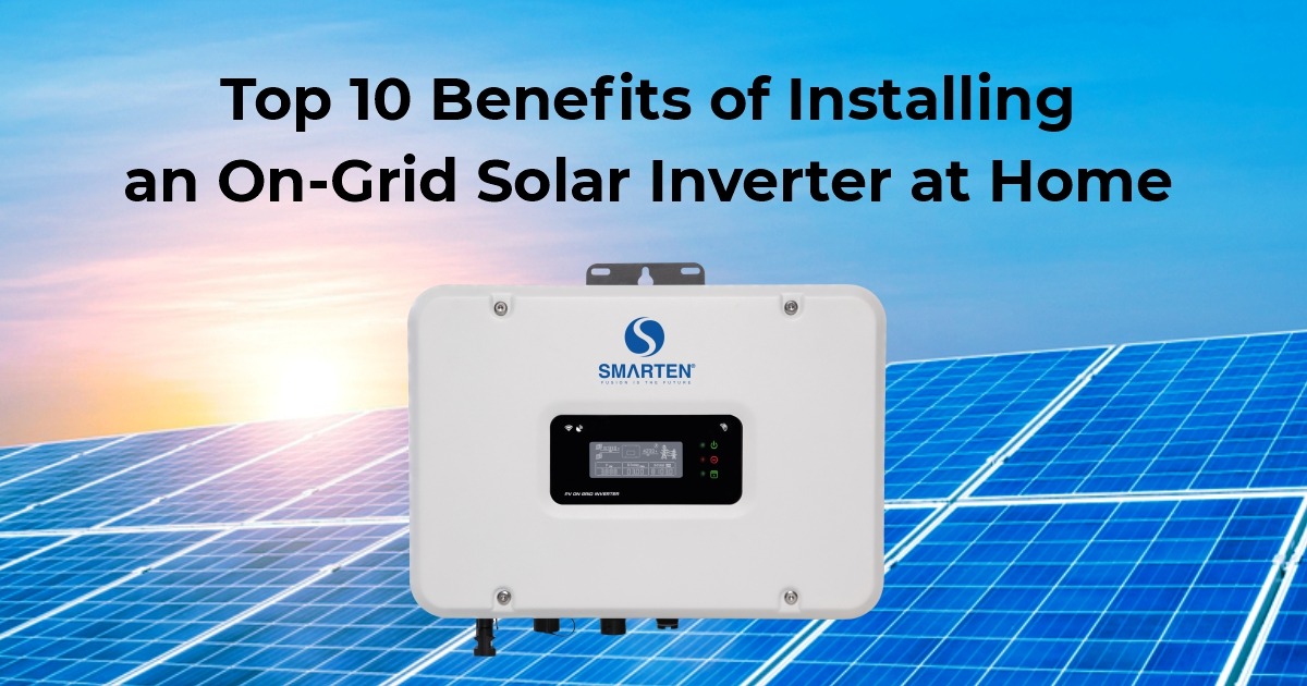 Top 10 Benefits of Installing an On-Grid Solar Inverter at Home